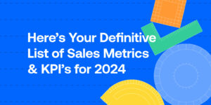 Here’s Your Definitive List of Sales Metrics and KPIs for 2024