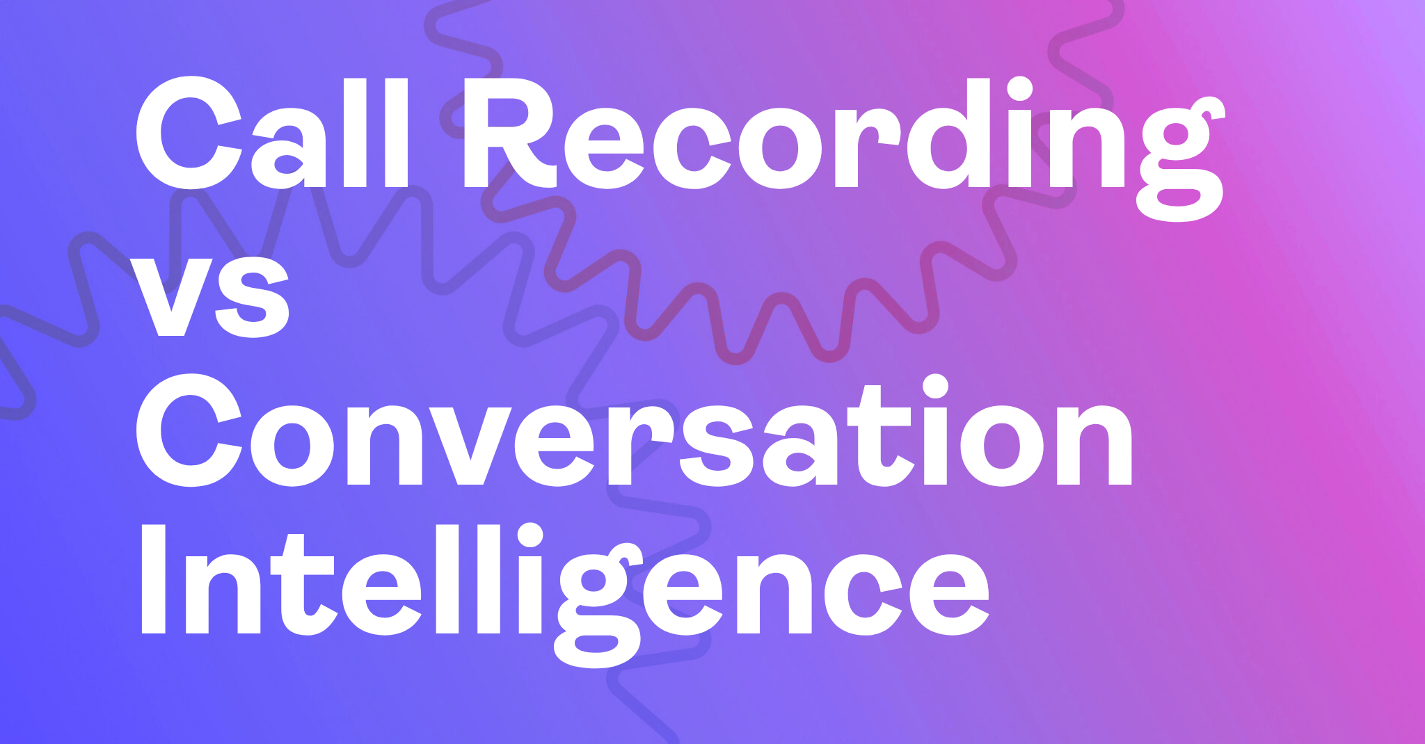 Call Recording vs Conversation Intelligence