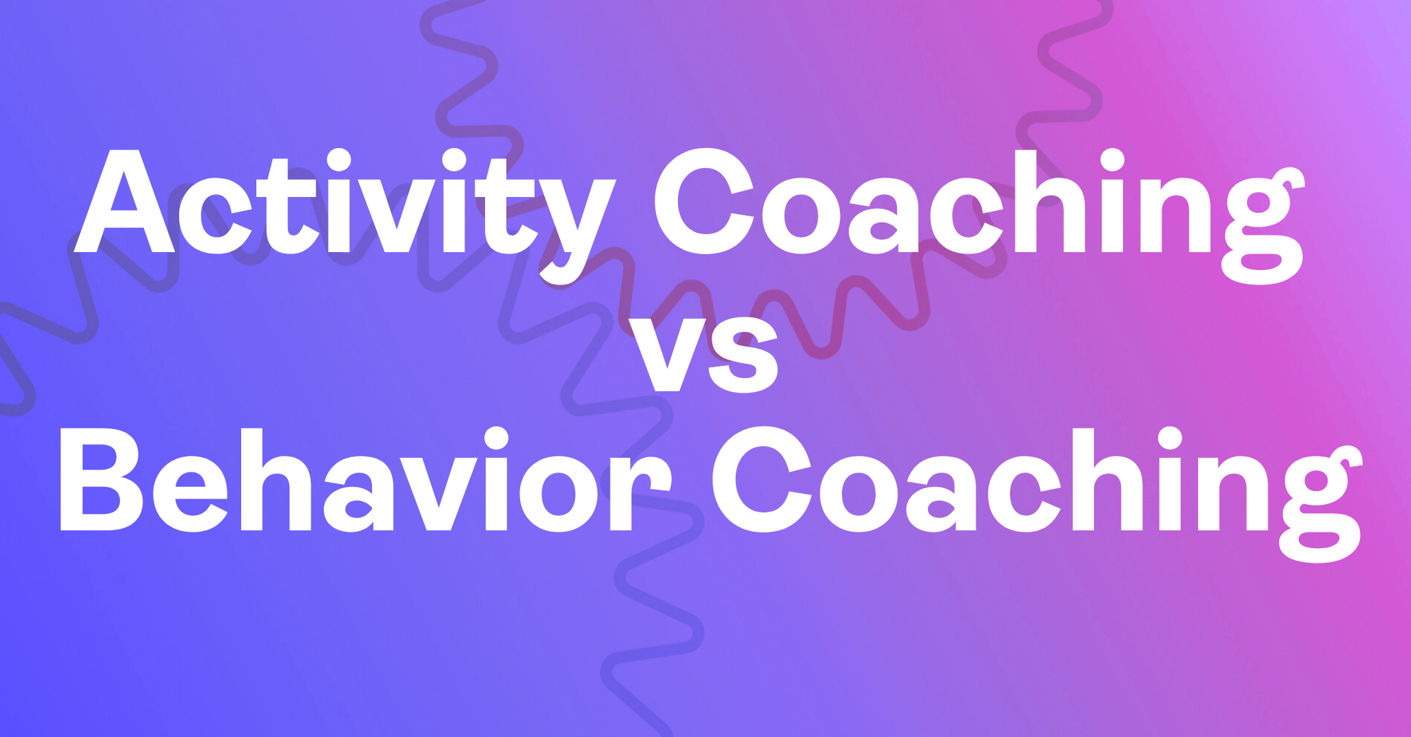 Activity Coaching vs Behavior Coaching