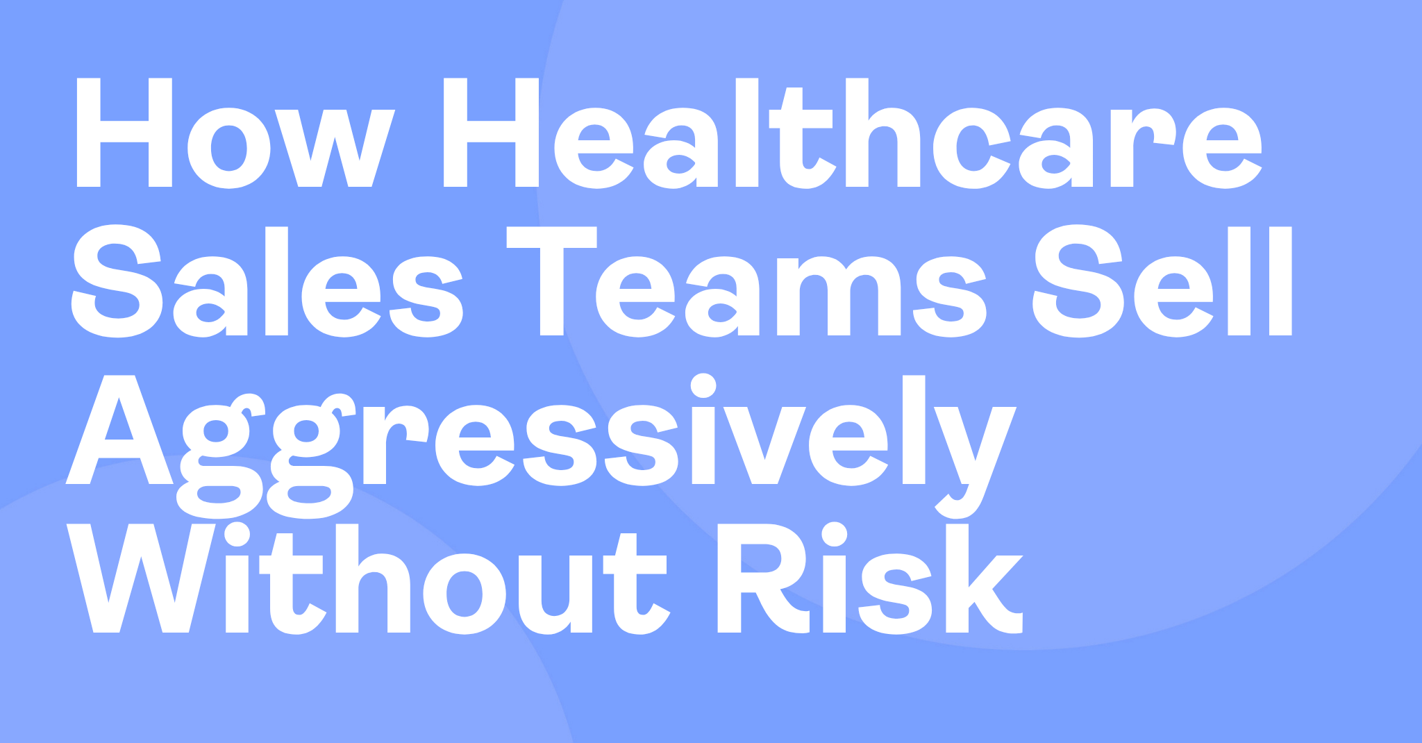 How Healthcare Sales Teams Sell Aggressively Without Risk (1)