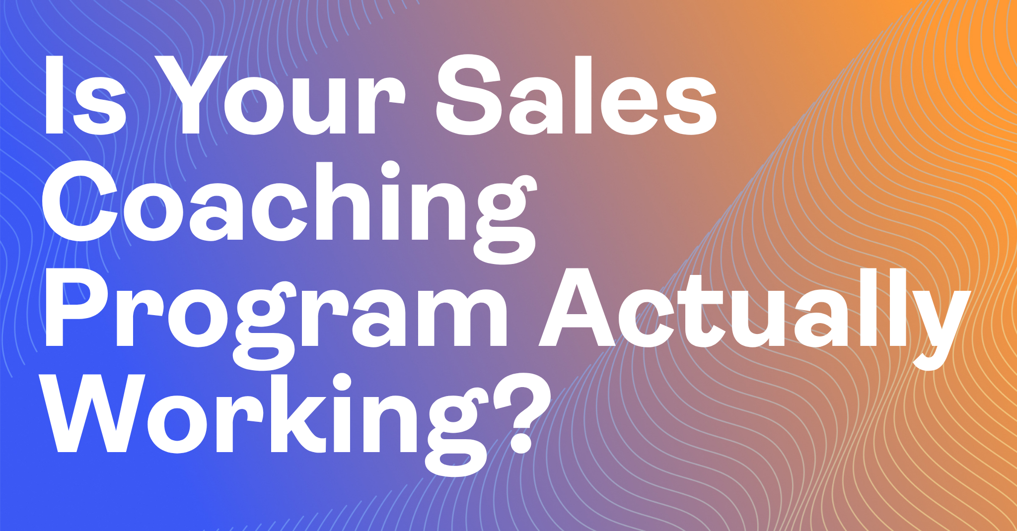 Is Your Sales Coaching Program Actually Working