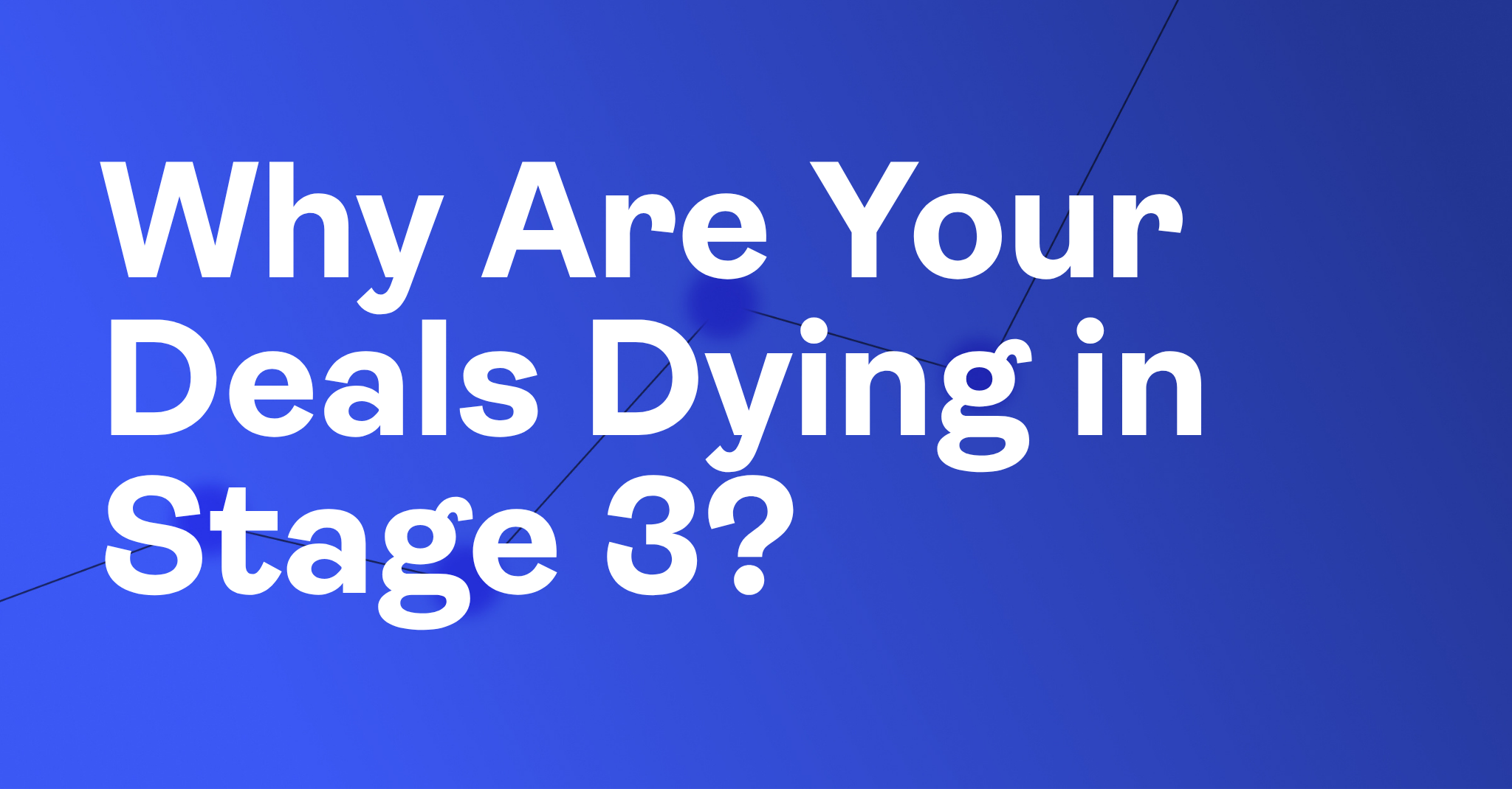 Why Are Your Deals Dying in Stage 3