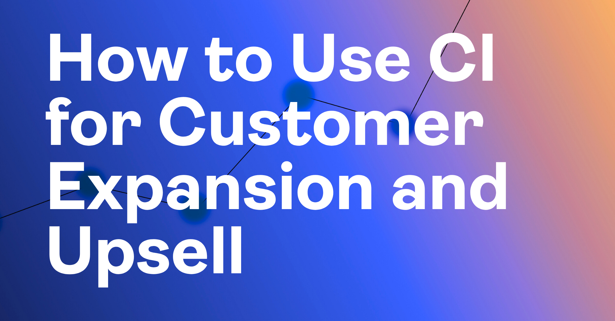 How to Use CI for Customer Expansion and Upsell