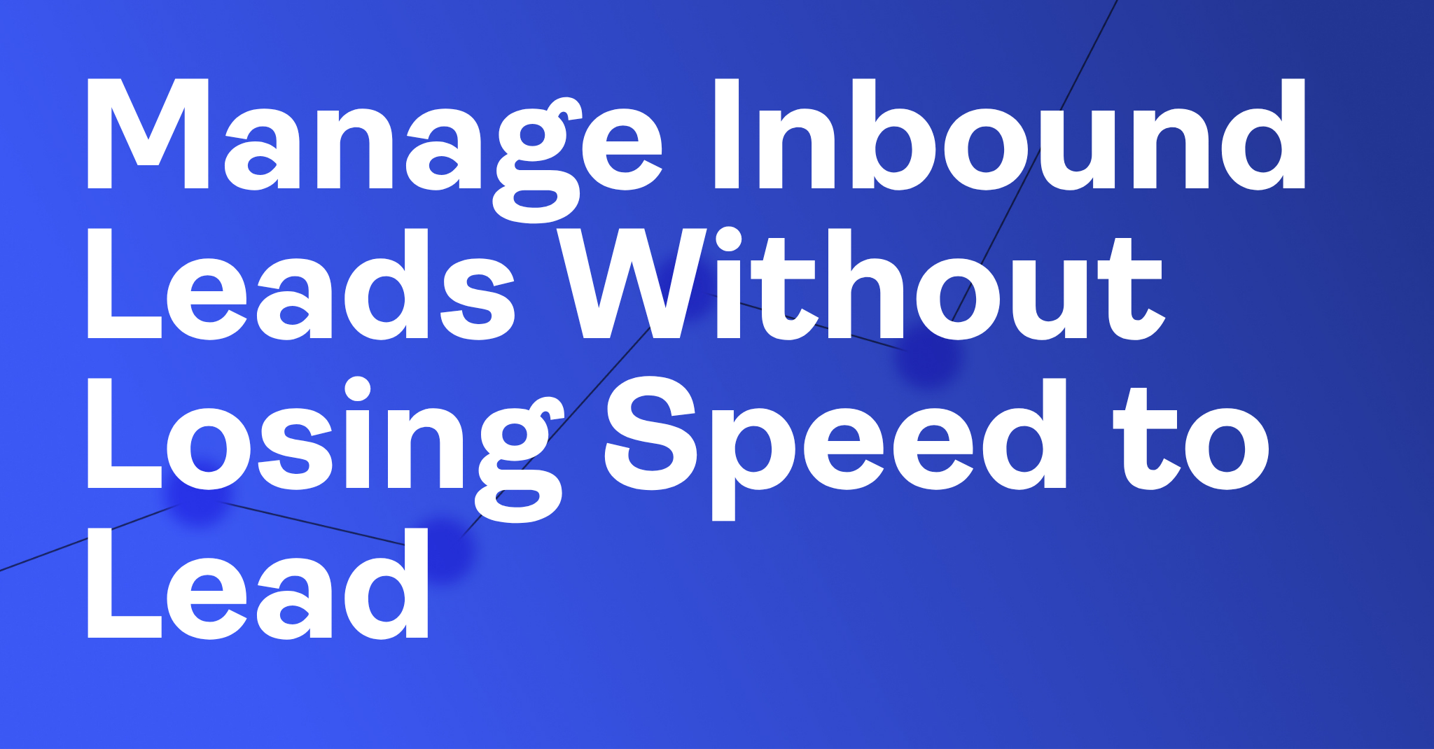 Manage Inbound Leads Without Losing Speed to Lead